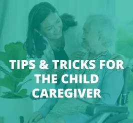 TIPS & TRICKS FOR THE CHILD CAREGIVER